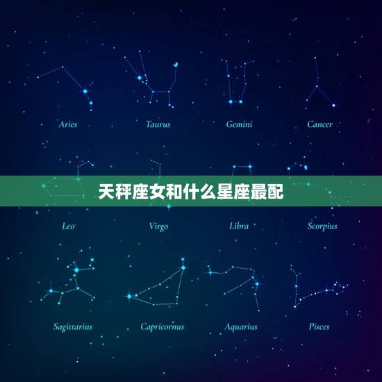 天秤座女和什么星座最配，注定和天秤座纠缠的星座
