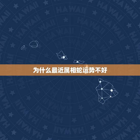 为什么最近属相蛇运势不好，为什么属蛇的人今年运势是第一却诸事不利呢？