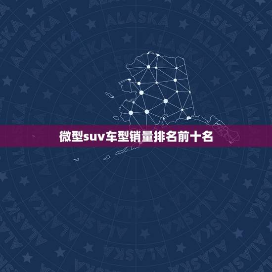 微型suv车型销量排名前十名,微型suv车型销量排名前十名有哪些 微型suv车型销量排名前十名,微型suv车型销量排名前十名有哪些