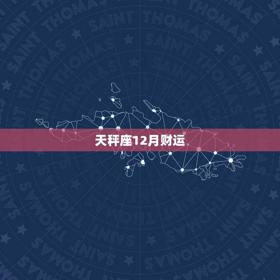 天秤座12月财运，天秤座2023 年运势及运程