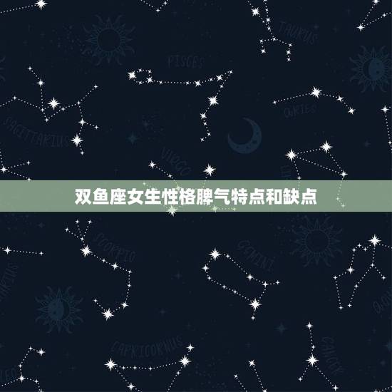 双鱼座女生性格脾气特点和缺点，双鱼座女生性格爱情观