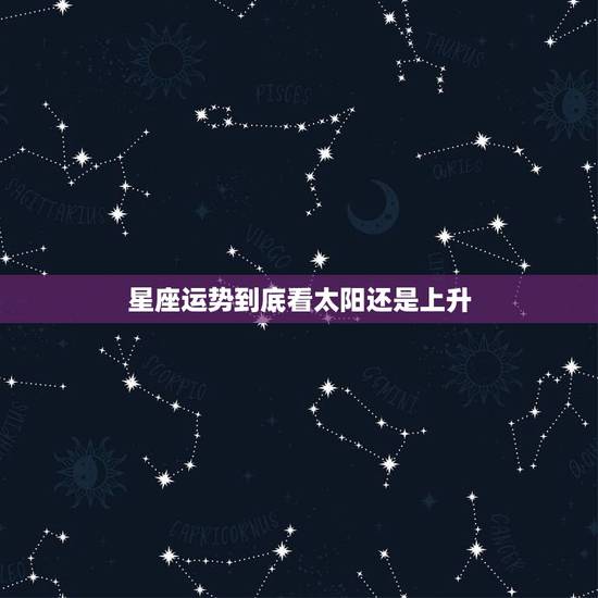 星座运势到底看太阳还是上升 怎么看上升星座
