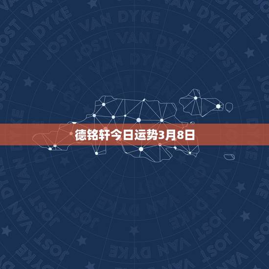 德铭轩今日运势3月8日 德铭轩今日运势3月8日