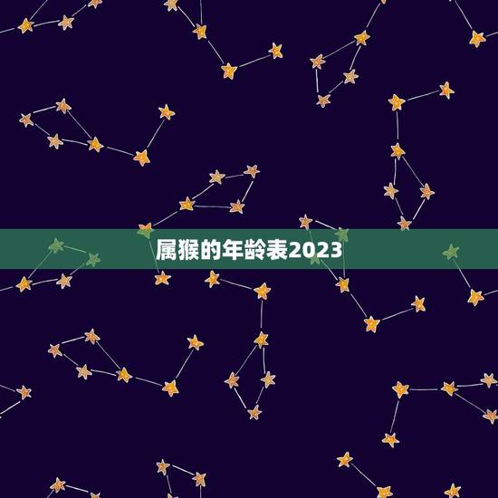 属猴的年龄表2023，出生年份与五行对照表