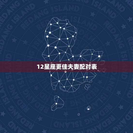 12星座更佳夫妻配对表，12星座配对