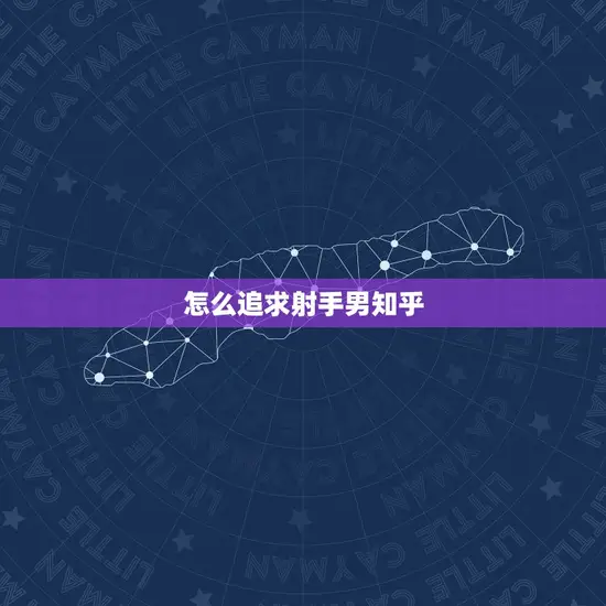 怎么追求射手男知乎