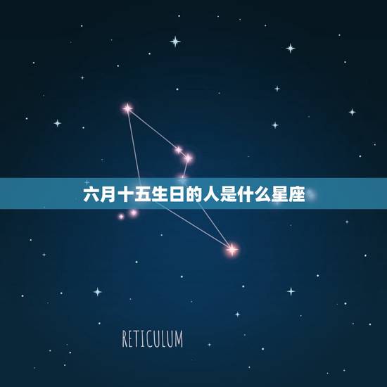 六月十五生日的人是什么星座，六月十三是什么星座