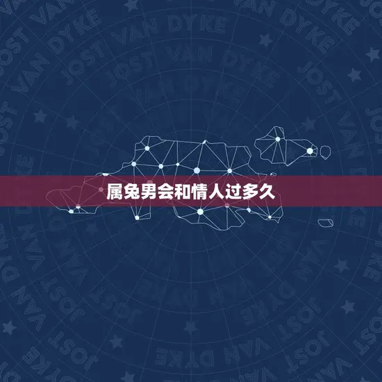 属兔男会和情人过多久 属兔男会和情人过多久