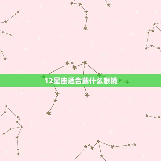 12星座适合戴什么眼镜 12星座适合戴什么眼镜