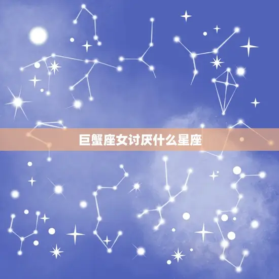 巨蟹座女讨厌什么星座