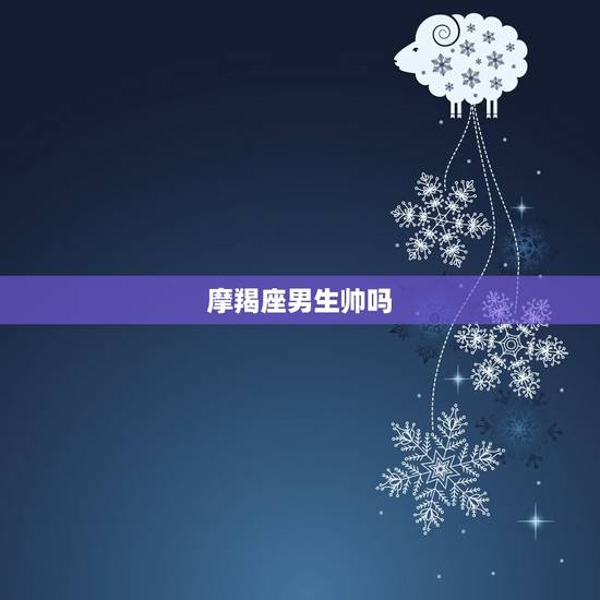 摩羯座男生帅吗，颜值更高的摩羯座之一