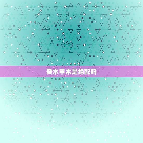 癸水甲木是绝配吗