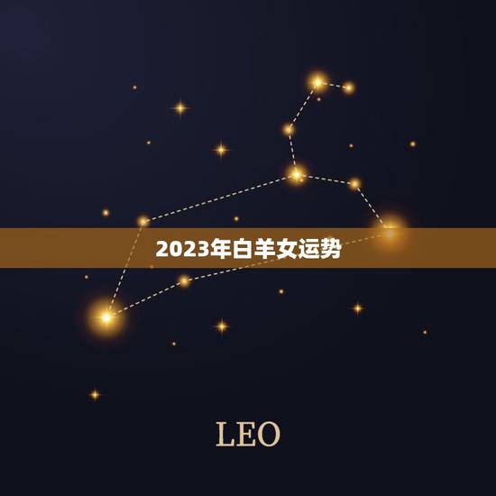 2023年白羊女运势，白羊座2023年每月运势
