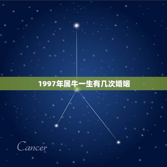 1997年属牛一生有几次婚姻，属牛的一生有几次婚姻