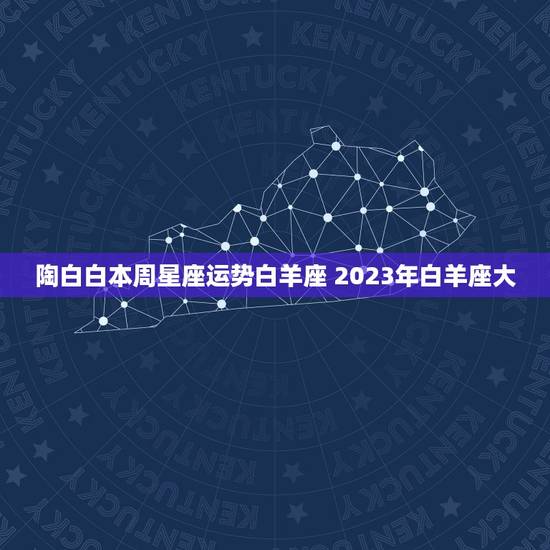 陶白白本周星座运势白羊座 2023年白羊座大