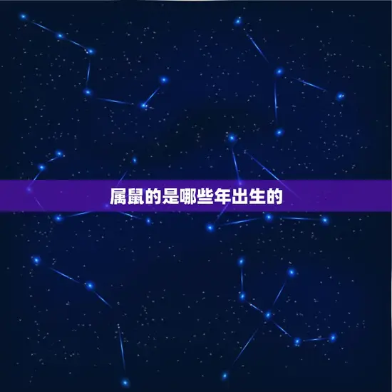 属鼠的是哪些年出生的 属鼠的是哪些年出生的