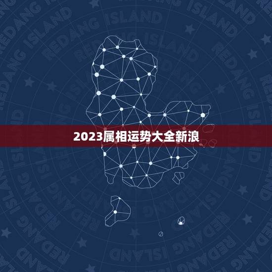 2023属相运势大全新浪，2023生肖运势最好排名