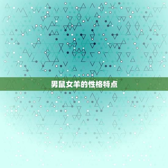 男鼠女羊的性格特点 男鼠女羊的性格特点