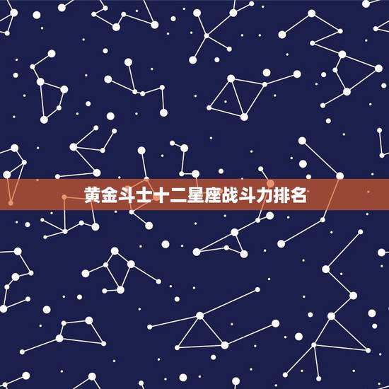 黄金斗士十二星座战斗力排名,隐超高智商的傻星座 黄金斗士十二星座战斗力排名,隐超高智商的傻星座