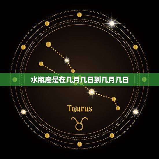 水瓶座是在几月几日到几月几日，水瓶座是几月几日到几月几日生的