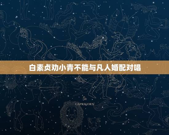 白素贞劝小青不能与凡人婚配对唱,关于新白娘子剧情的疑问 白素贞劝小青不能与凡人婚配对唱,关于新白娘子剧情的疑问