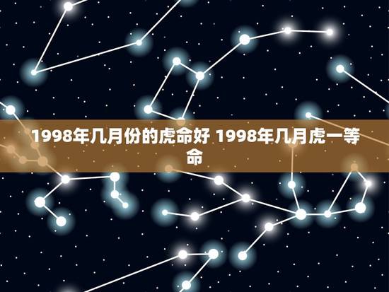 1998年几月份的虎命好 1998年几月虎一等命