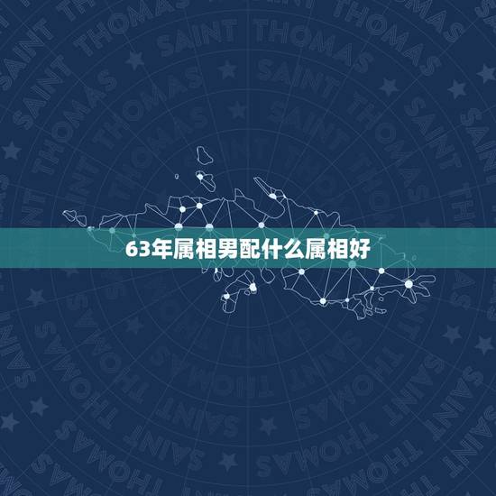 63年属相男配什么属相好,63年属兔男和什么属相女合财 63年属相男配什么属相好,63年属兔男和什么属相女合财
