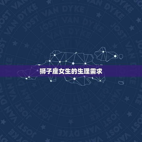 狮子座女生的生理需求，狮子男性方面的表现