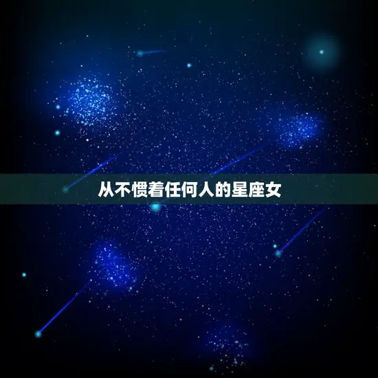 从不惯着任何人的星座女