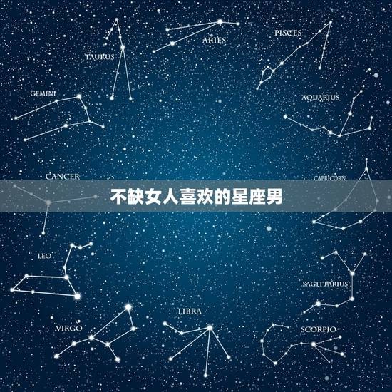 不缺女人喜欢的星座男，身边不缺女人的星座男