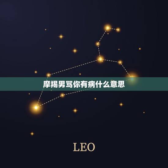 摩羯男骂你有病什么意思，抑郁症前兆十个表现