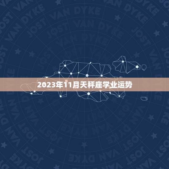 2023年11月天秤座学业运势，巨蟹座11月份运势