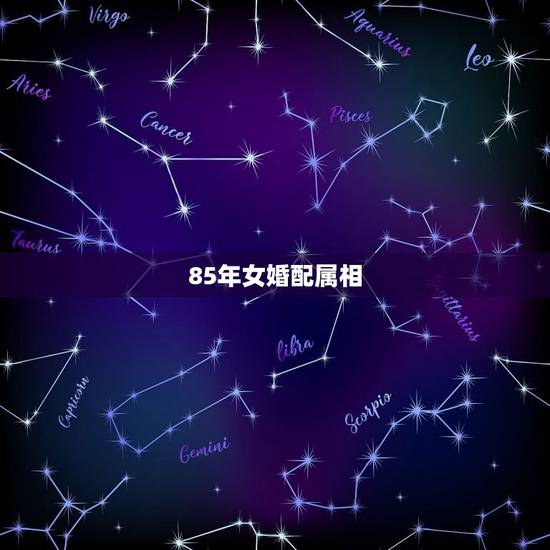 85年女婚配属相，85年属什么生肖，和什么相配？