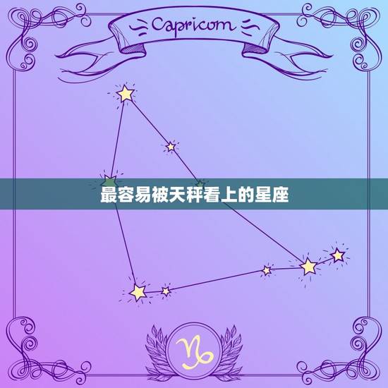 最容易被天秤看上的星座，令天秤座牵挂一生的星座