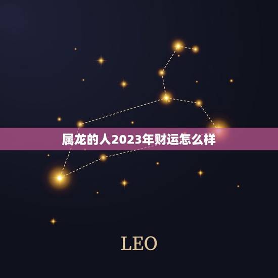 属龙的人2023年财运怎么样，属龙的人2023年财运怎么样女