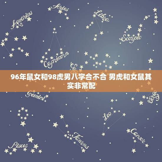 96年鼠女和98虎男八字合不合 男虎和女鼠其实非常配