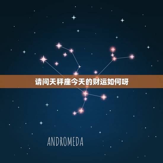 请问天秤座今天的财运如何呀，请问天秤座今天的财运如何呀女生