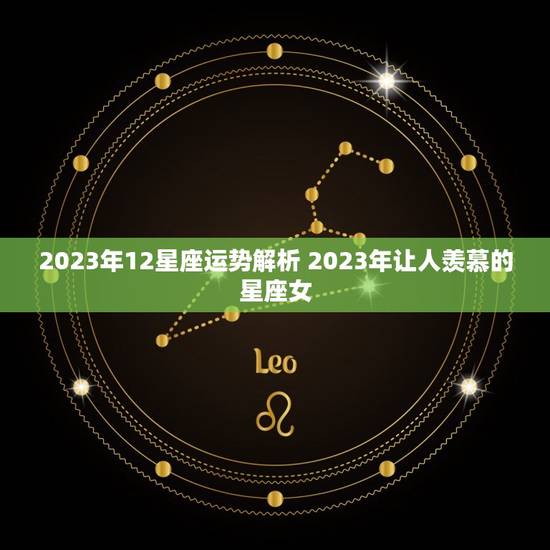 2023年12星座运势解析 2023年让人羡慕的星座女 2023年12星座运势解析 2023年让人羡慕的星座女