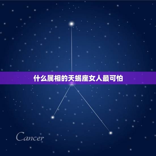 什么属相的天蝎座女人最可怕，哪个生肖的天蝎座女人最有魅力