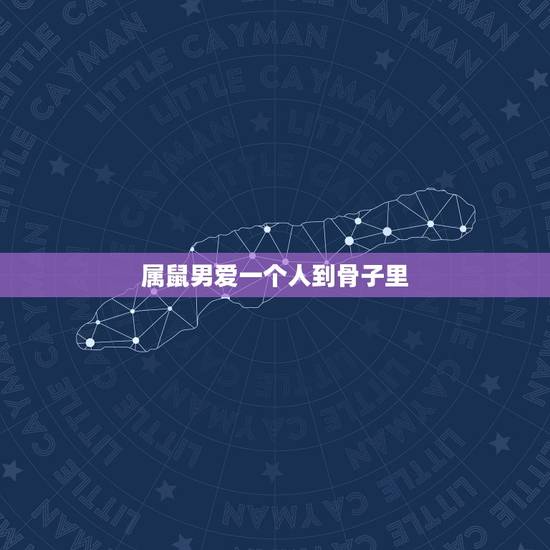 属鼠男爱一个人到骨子里，属鼠的男生在爱情里会不会轻易放弃？