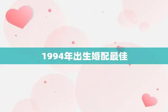 1994年出生婚配最佳(如何选择最适合的伴侣)