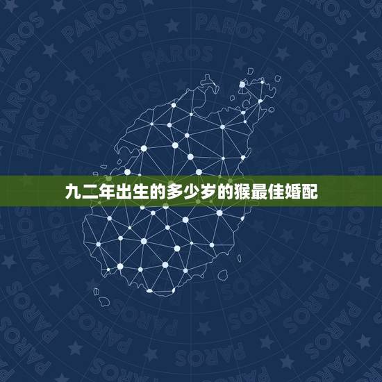 九二年出生的多少岁的猴最佳婚配，九二年的女猴，和哪些属相配婚好啊？