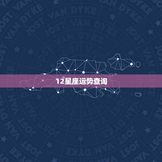 12星座运势查询,12星座运势今日运势 12星座运势查询,12星座运势今日运势