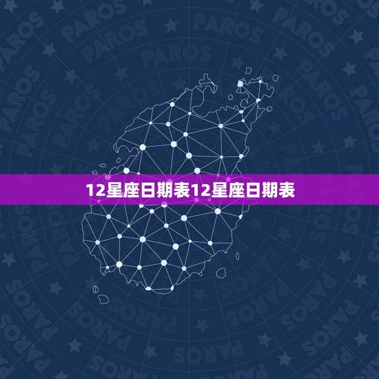 12星座日期表12星座日期表， 12星座的所有资料
