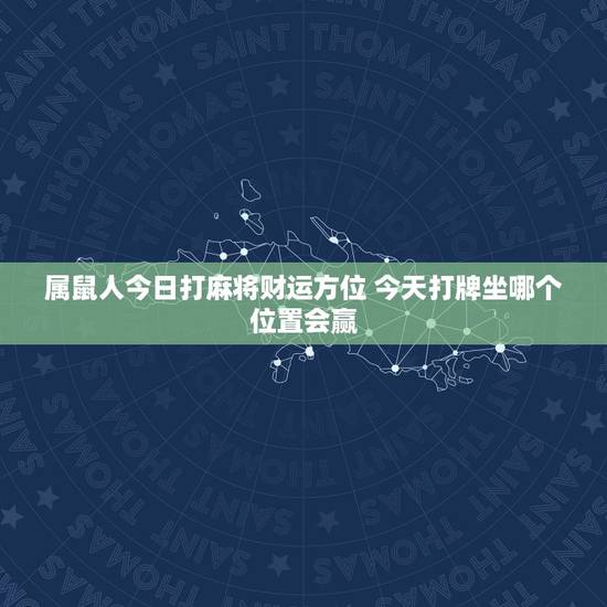 属鼠人今日打麻将财运方位 今天打牌坐哪个位置会赢