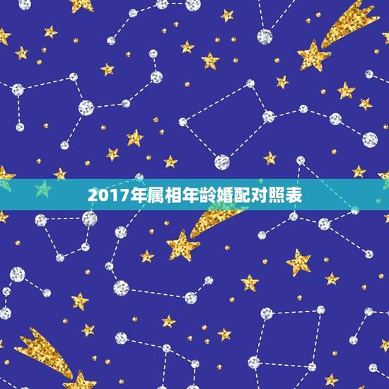2017年属相年龄婚配对照表，属相年份年龄(虚岁)对照表