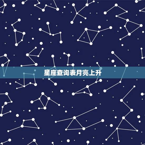 星座查询表月亮上升,最完整太阳星座查询表 星座查询表月亮上升,最完整太阳星座查询表