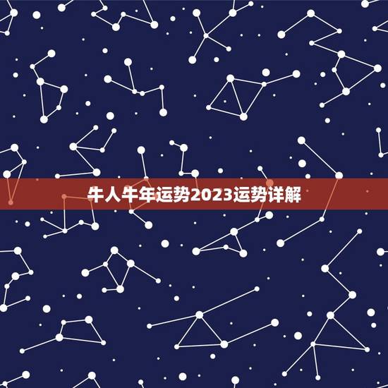 牛人牛年运势2023运势详解，牛年牛的运势2023运势