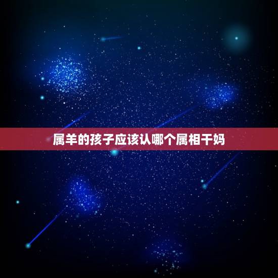属羊的孩子应该认哪个属相干妈，属羊的认属猪的当干妈行吗？