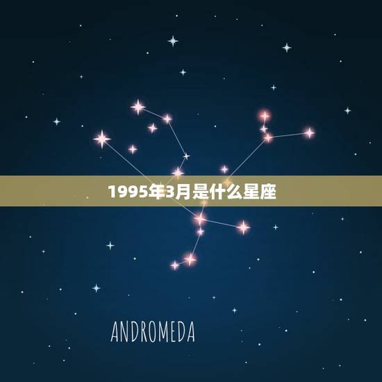 1995年3月是什么星座，1995年农历三月初三是什么星座